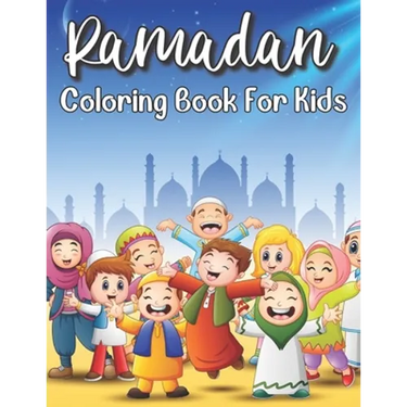 Ramadan Coloring Book For Kids: Islamic Coloring Book Kids Age 3-8 Special Gift For Your Children Preschool And Toddlers To Celebrate The Holy Month.