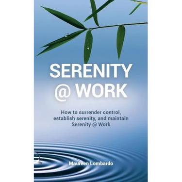 Serenity @ Work: How to surrender control, establish serenity, and maintain serenity @ work