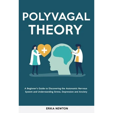Polyvagal Theory: A Beginner's Guide to Discovering the Autonomic Nervous System and Understanding Stress, Depression and Anxiety