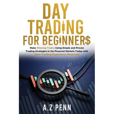 Day Trading for Beginners: Make Winning Trades Using Simple and Proven Trading Strategies in the Financial Markets Today with Zero Trading Experi