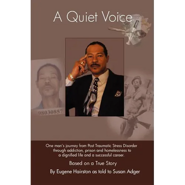 A Quiet Voice: One Man's Journey from Post Traumatic Stress Disorder Through Addiction, Prison and Homelessness to a Dignified Life a
