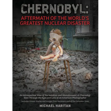 Chernobyl: Aftermath of the World's Greatest Nuclear Disaster: An Introspective View of the Isolation and Abandonment at Chernoby