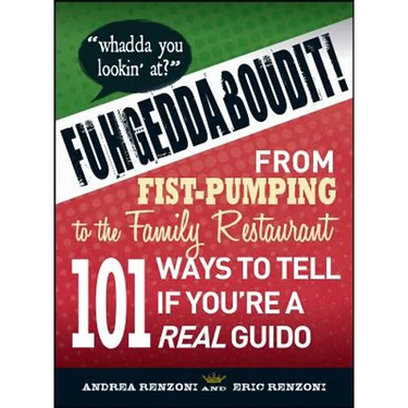 Fuhgeddaboudit!: From Fist-Pumping to Family Restaurant - 101 Ways to Tell If You're a Guido