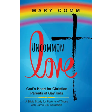Uncommon Love: God's Heart for Christian Parents of Gay Kids