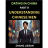 Dating in China (Part 9)- Understanding Chinese Men, A Guide to Love, Romance, Sex and Marriage in Dragon Kingdom