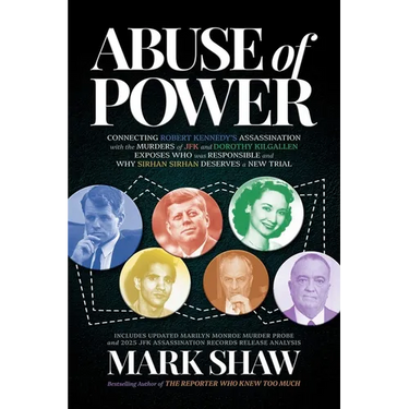 Abuse of Power: Connecting Robert Kennedy's Assassination with the Murders of JFK and Dorothy Kilgallen Exposes Who Was Responsible and Why Sirhan Sir