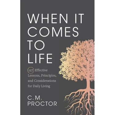 When It Comes to Life: 127 Effective Lessons, Principles, and Considerations for Daily Living