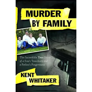 Murder by Family: The Incredible True Story of a Son's Treachery and a Father's Forgiveness