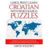Large Print Learn Croatian with Word Search Puzzles: Learn Croatian Language Vocabulary with Challenging Easy to Read Word Find Puzzles