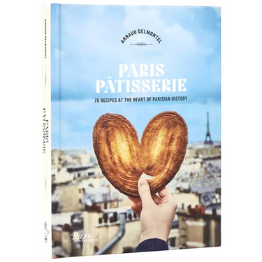 Paris Patisserie: 70 Recipes at the Heart of Parisian History