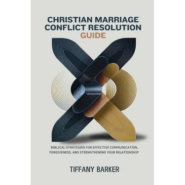 Christian Marriage Conflict Resolution Guide: Biblical Strategies for Effective Communication, Forgiveness, and Strengthening Your Relationship
