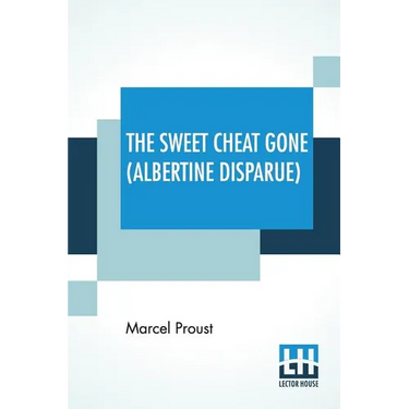 The Sweet Cheat Gone (Albertine Disparue): Translated From The French By C. K. Scott Moncrieff