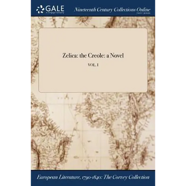 Zelica: the Creole: a Novel; VOL. I