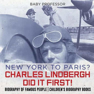 New York to Paris? Charles Lindbergh Did It First! Biography of Famous People Children's Biography Books