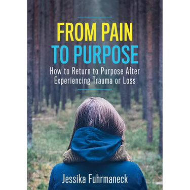 From Pain to Purpose: How to Return to Purpose After Experiencing Trauma or Loss
