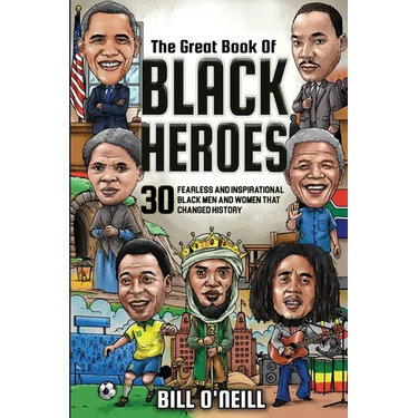 The Great Book of Black Heroes: 30 Fearless and Inspirational Black Men and Women that Changed History