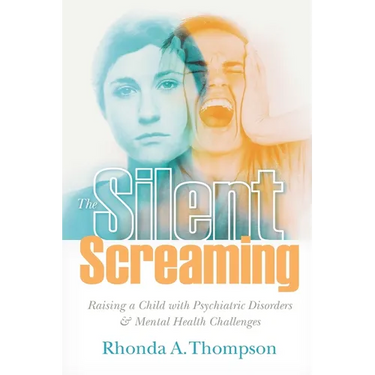 The Silent Screaming: Raising a Child with Psychiatric Disorders and Mental Health Challenges