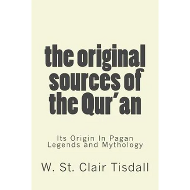 The Original Sources Of The Qur'an: Its Origin In Pagan Legends and Mythology