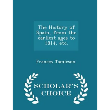 The History of Spain, from the earliest ages to 1814, etc. - Scholar's Choice Edition