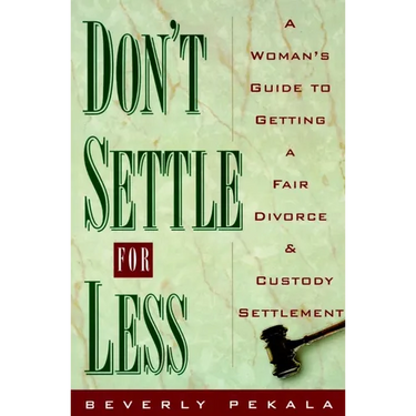 Don't Settle for Less: A Woman's Guide to Getting a Fair Divorce & Custody Settlement