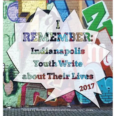 I Remember: Indianapolis Youth Write about Their Lives 2017