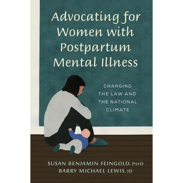 Advocating for Women with Postpartum Mental Illness: A Guide to Changing the Law and the National Climate