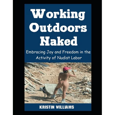 Working Outdoors Naked: Embracing Joy and Freedom in the Activity of Nudist Labor