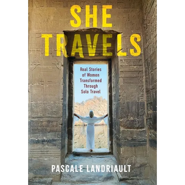 She Travels: Real Stories of Women Transformed Through Solo Travel