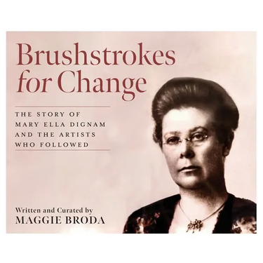 Brushstrokes for Change: The Story of Mary Ella Dignam and the Artists Who Followed