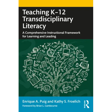 Teaching K-12 Transdisciplinary Literacy: A Comprehensive Instructional Framework for Learning and Leading