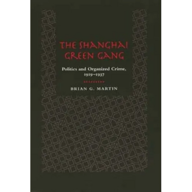 The Shanghai Green Gang: Politics and Organized Crime, 1919-1937