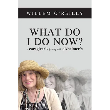 What Do I Do Now?: A Caregiver's Journey with Alzheimer's