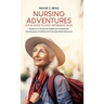 Nursing Adventures-A Fun Guide to Post-Retirement Bliss: Guidance for Nurses and Healthcare Professionals Transitioning to a Fulfilling and Financiall