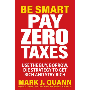 Be Smart Pay Zero Taxes: Use the Buy, Borrow, Die Strategy to Get Rich and Stay Rich