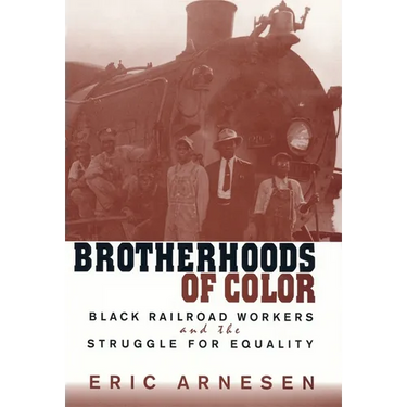 Brotherhoods of Color: Black Railroad Workers and the Struggle for Equality
