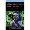 Afrofuturism in Black Panther: Gender, Identity, and the Re-Making of Blackness