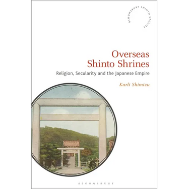 Overseas Shinto Shrines: Religion, Secularity and the Japanese Empire