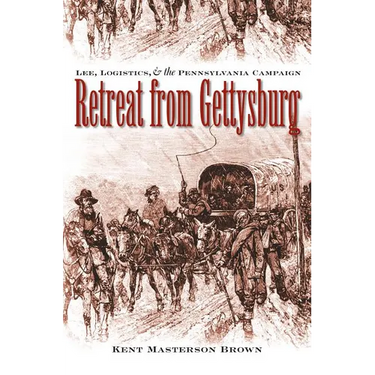Retreat from Gettysburg: Lee, Logistics, and the Pennsylvania Campaign