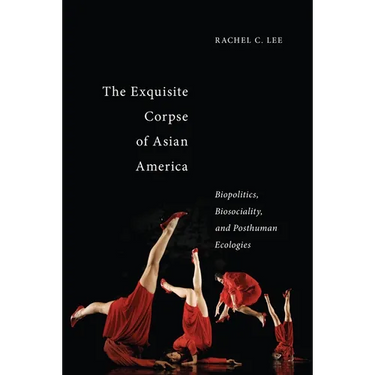 The Exquisite Corpse of Asian America: Biopolitics, Biosociality, and Posthuman Ecologies