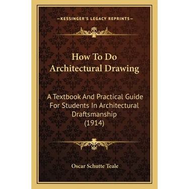 How To Do Architectural Drawing: A Textbook And Practical Guide For Students In Architectural Draftsmanship (1914)