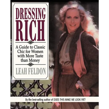 Dressing Rich: A Guide to Classic Chic for Women with More Taste Than Money