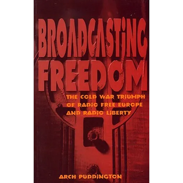 Broadcasting Freedom: The Cold War Triumph of Radio Free Europe and Radio Liberty
