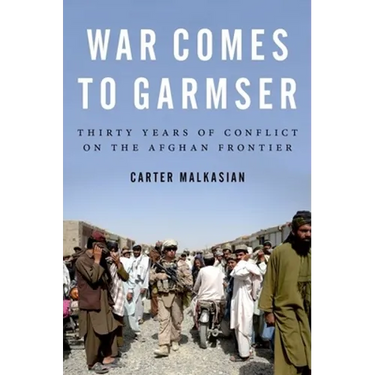 War Comes to Garmser: Thirty Years of Conflict on the Afghan Frontier