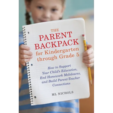 The Parent Backpack for Kindergarten through Grade 5: How to Support Your Child's Education, End Homework Meltdowns, and Build Parent-Teacher Connecti