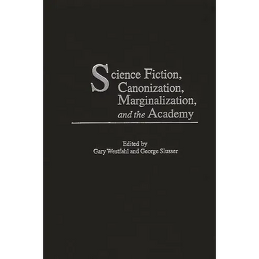 Science Fiction, Canonization, Marginalization, and the Academy