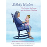Lullaby Wisdom: The Stories, the Songs, and the Science of Soothing