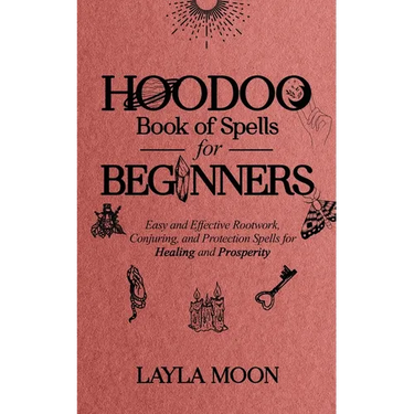 Hoodoo Book of Spells for Beginners: Easy and Effective Rootwork, Conjuring, and Protection Spells for Healing and Prosperity