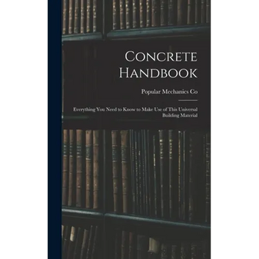 Concrete Handbook: Everything You Need to Know to Make Use of This Universal Building Material