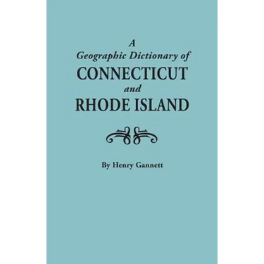 Geographic Dictionary of Connecticut and Rhode Island. Two Volumes in One