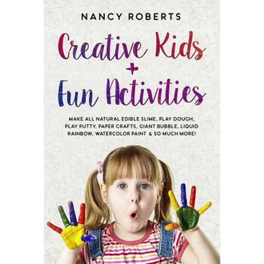 Creative Kids + Fun Activities: Make all Natural Edible Slime, Play Dough, Play Putty, Paper Crafts, Giant Bubble, Liquid Rainbow, Watercolor Paint &